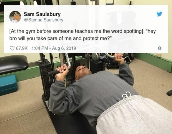sam Saulsbury v At the gym before someone teaches me the word spotting hey bro will you take care of me and protect me