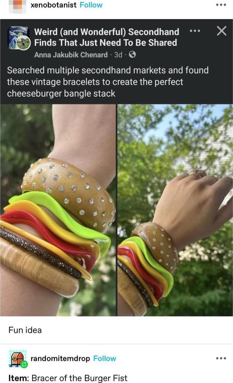 2 Weird and Wonderful Secondhand X 0 Finds That Just Need To Be Shared Anna Jakubik Chenard 3d Searched multiple secondhand markets and found these vintage bracelets to create the perfect cheeseburger bangle stack 3 Funidea R randomitemdrop Item Bracer of the Burger Fist