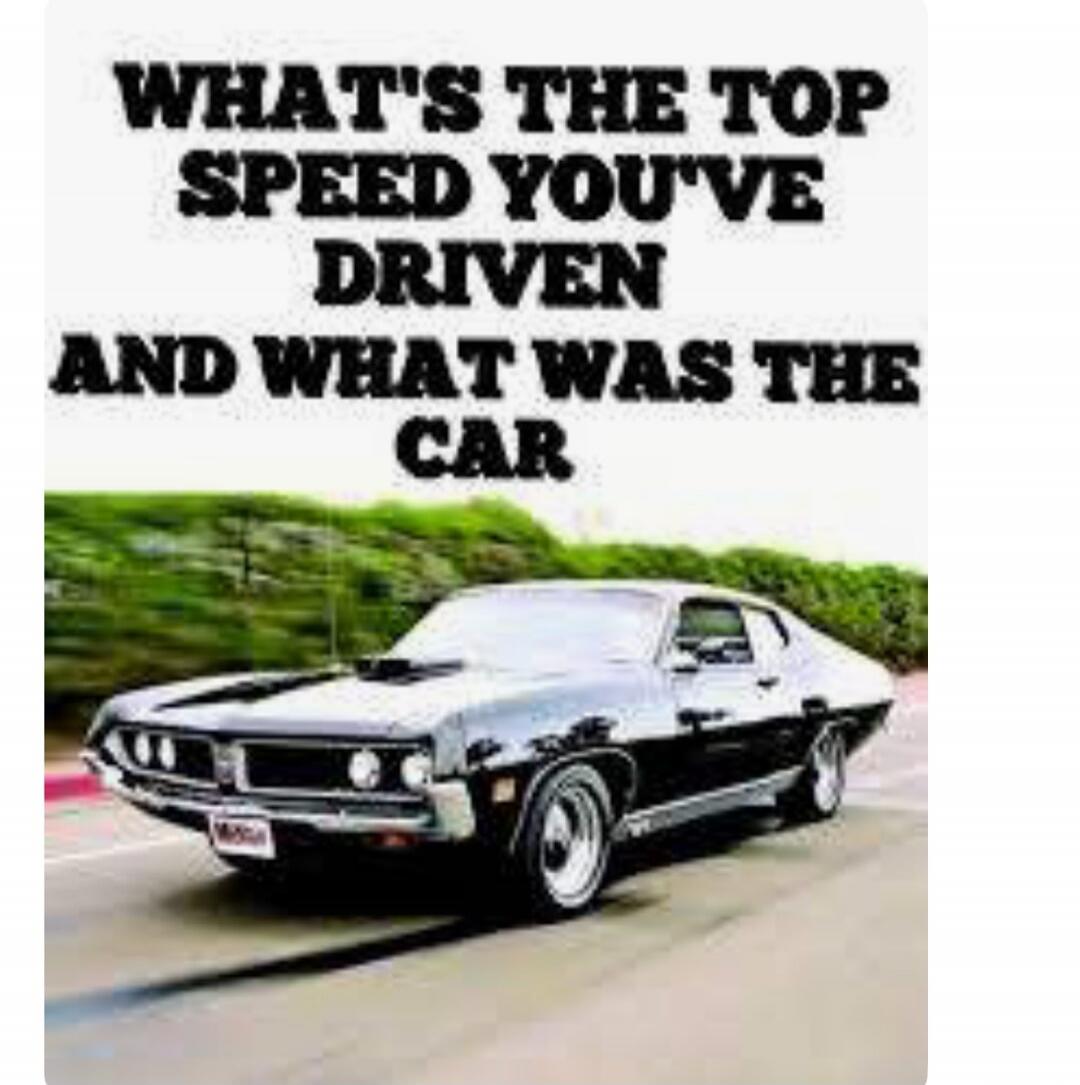 WHAT'S THE TOP SPEED YOU'VE DRIVEN AND WHAT WAS THE CAR