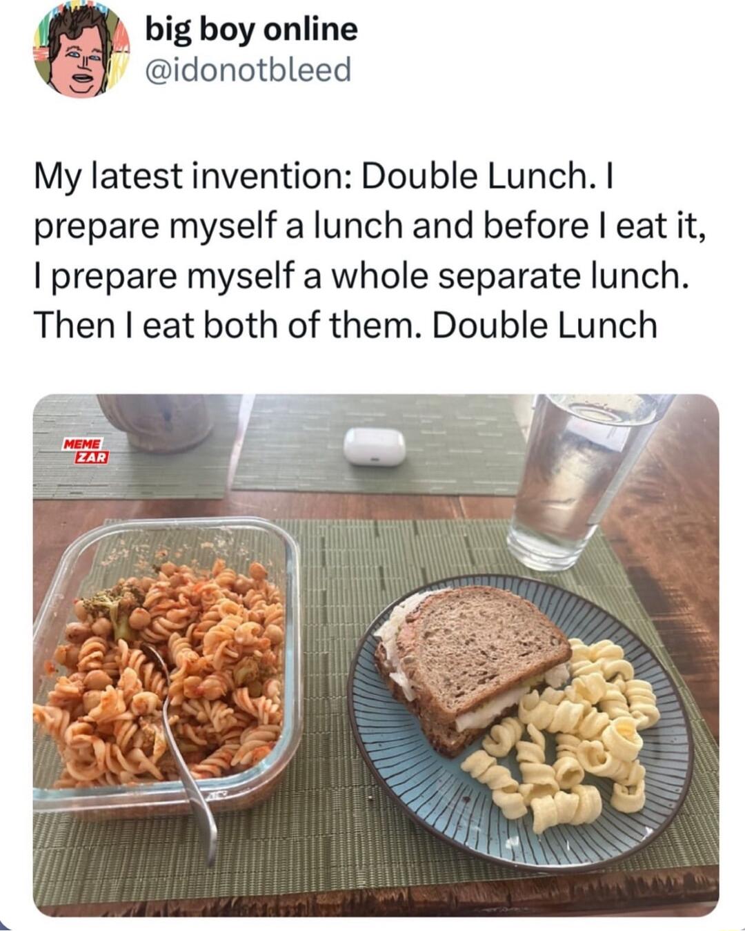 a big boy online idonotbleed My latest invention Double Lunch prepare myself a lunch and before eat it prepare myself a whole separate lunch Then eat both of them Double Lunch