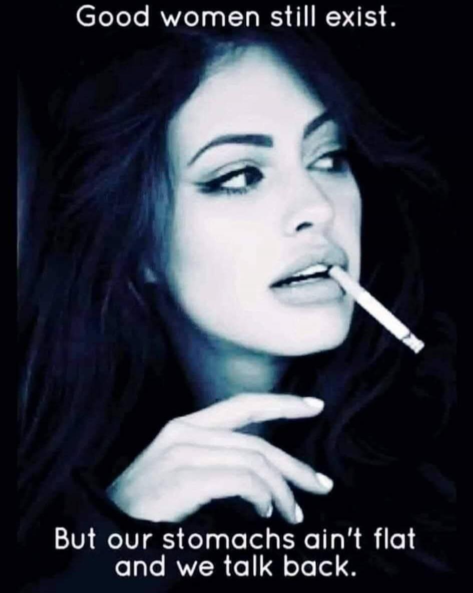 Good women still exist. But our stomachs ain't flat and we talk back.