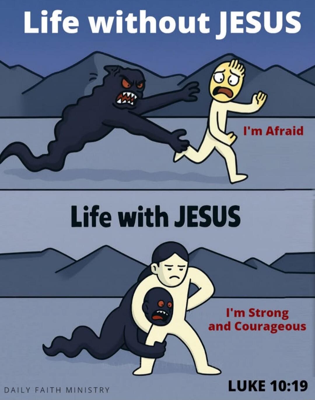 Life without JESUS
I'm Afraid

Life with JESUS
I'm Strong and Courageous
LUKE 10:19