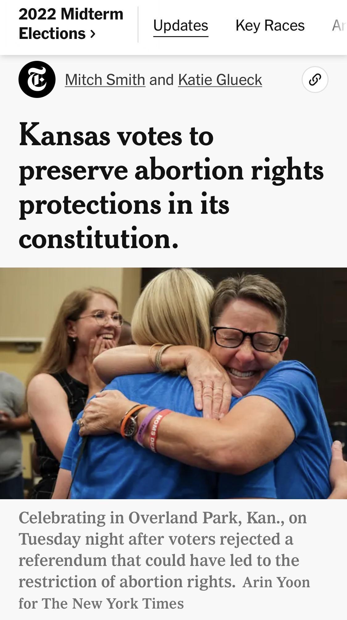 2022 Midterm Elections Updates Key Races A Mitch Smith and Katie Glueck Kansas votes to preserve abortion rights protections in its constitution Celebrating in Overland Park Kan on Tuesday night after voters rejected a referendum that could have led to the restriction of abortion rights Arin Yoon for The New York Times