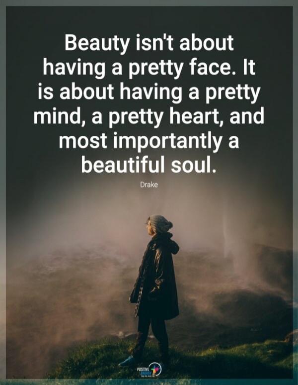 Beauty isn't about having a pretty face. It is about having a pretty mind, a pretty heart, and most importantly a beautiful soul. Drake