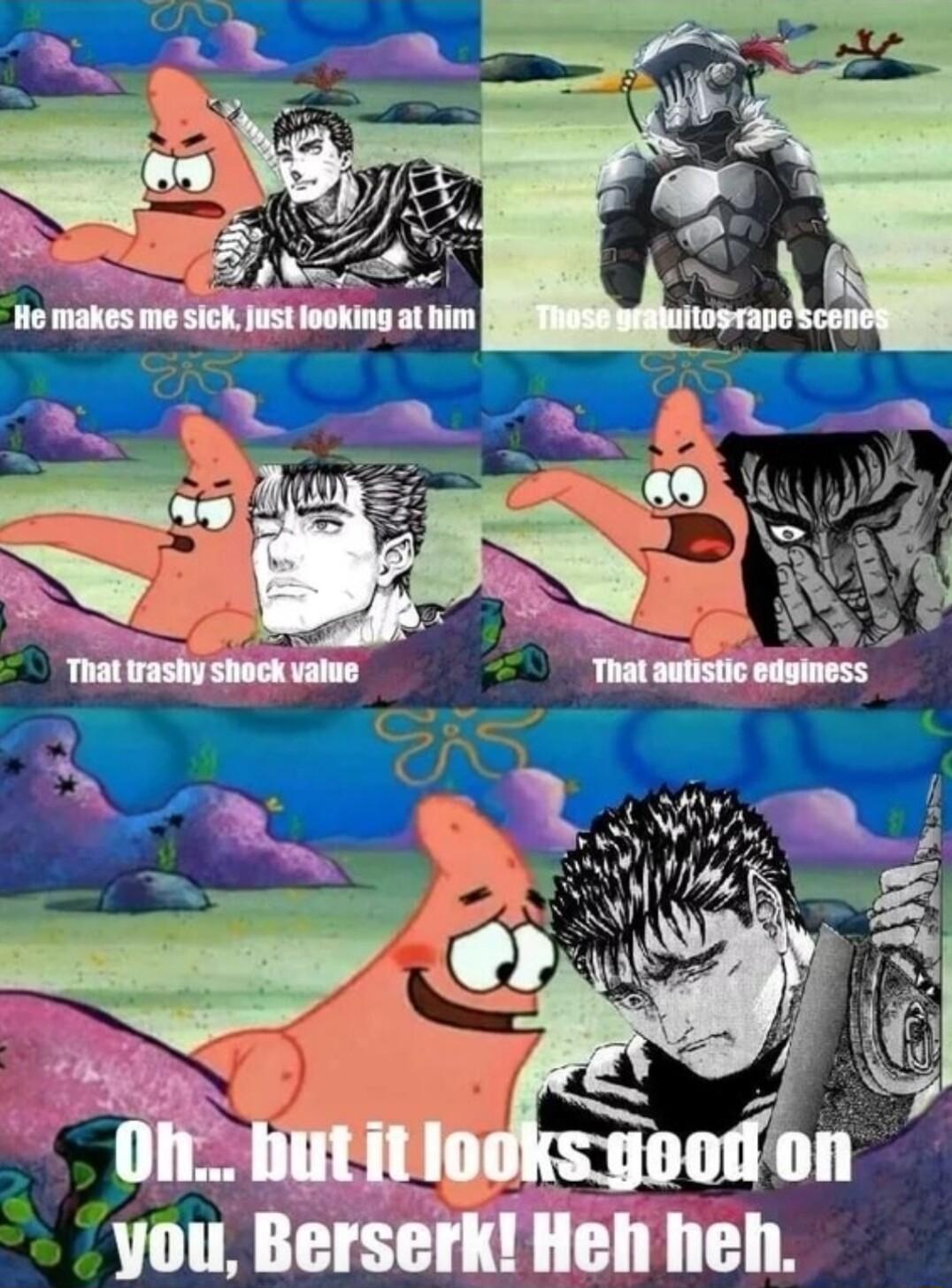 you Berserk Heh heh