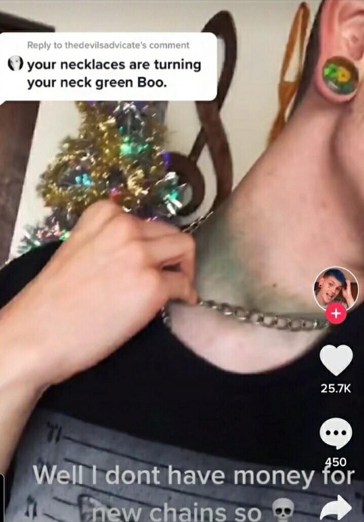 your necklaces are turning your neck green Boo