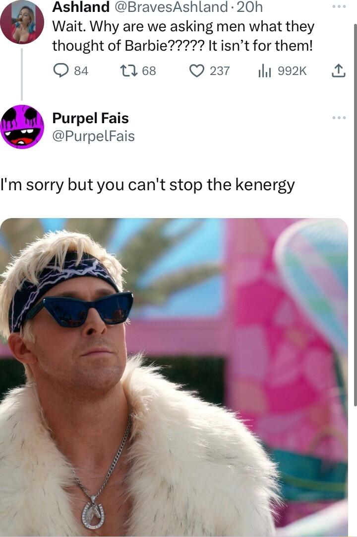 Ashland BravesAshland 20h Wait Why are we asking men what they thought of Barbie It isnt for them Qe Mles Qo237 19k A Purpel Fais PurpelFais Im sorry but you cant stop the kenergy