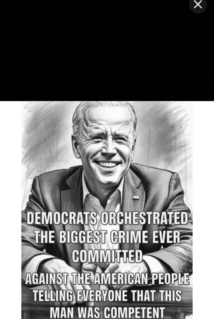 DEMOCRATS ORCHESTRATED THE BIGGEST CRIME EVER COMMITTED AGAINST THE AMERICAN PEOPLE TELLING EVERYONE THAT THIS MAN WAS COMPETENT