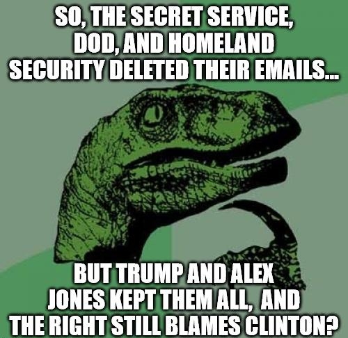 SO THE SECRET SERVICE DODAND HOMELAND SECURITY DELETED THEIR EMAILS BUTTRUMPAND ALEX JONES KEPTTHEM ALLAND THE RIGHT STILL BLAMES CLINTON Tafiicom
