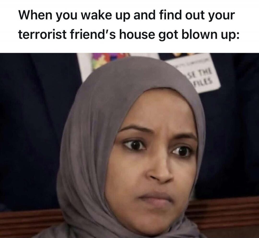 When you wake up and find out your terrorist friend's house got blown up: