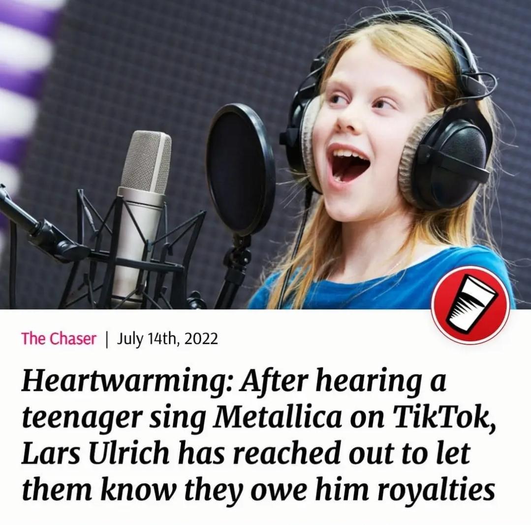 The Chaser July Tath 2022 Heartwarming After hearing a teenager sing Metallica on TikTok Lars Ulrich has reached out to let them know they owe him royalties