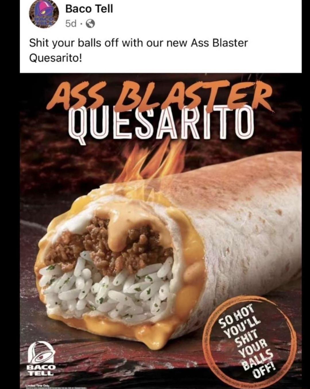 Shit your balls off with our new Ass Blaster Quesarito QUESARITO