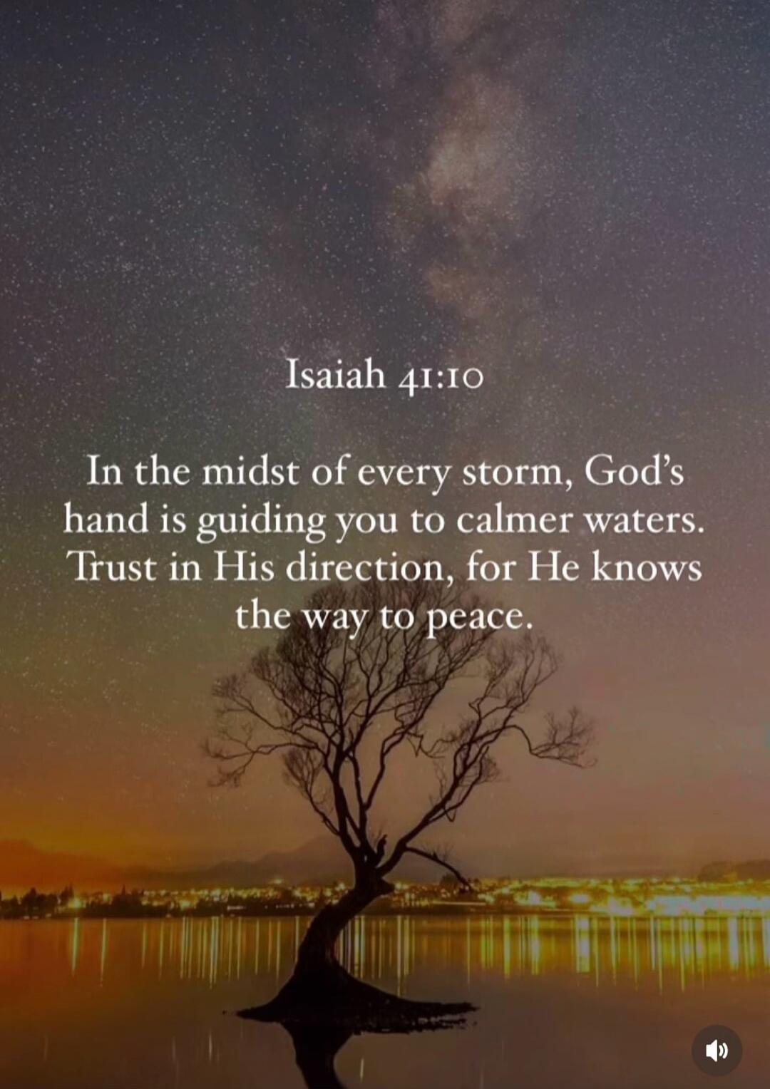 Isaiah 41:10 In the midst of every storm, God’s hand is guiding you to calmer waters. Trust in His direction, for He knows the way to peace.