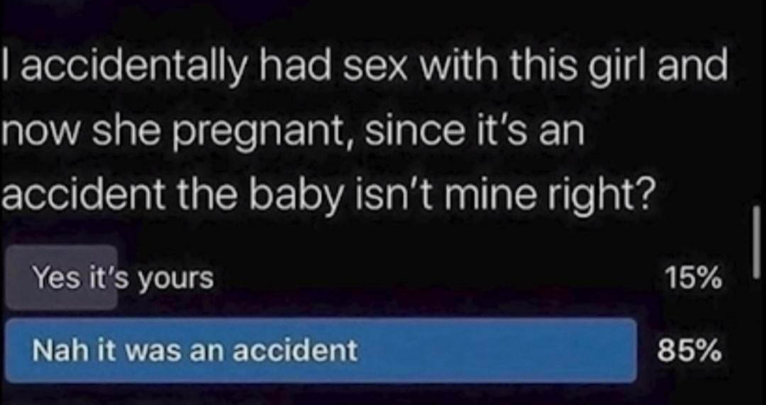 Rei v CLIGLENGT accidentally had sex with this girl and now she pregnant since its an accident the baby isnt mine right 15 88 votes Final results
