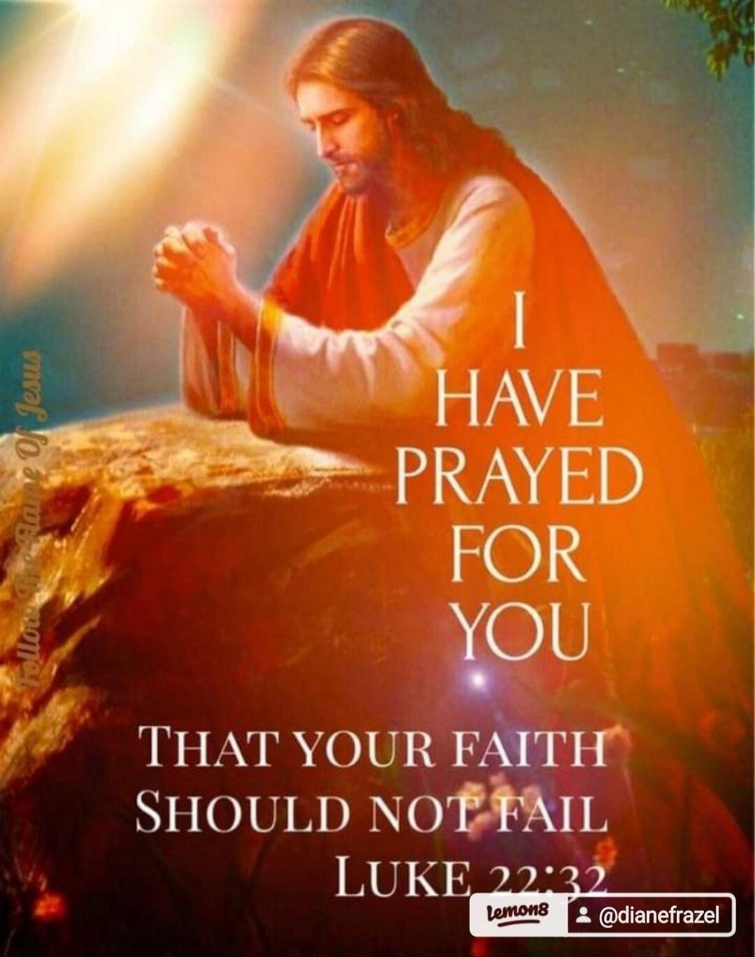 I HAVE PRAYED FOR YOU THAT YOUR FAITH SHOULD NOT FAIL LUKE 22:32. Follow the Flame Of Jesus.