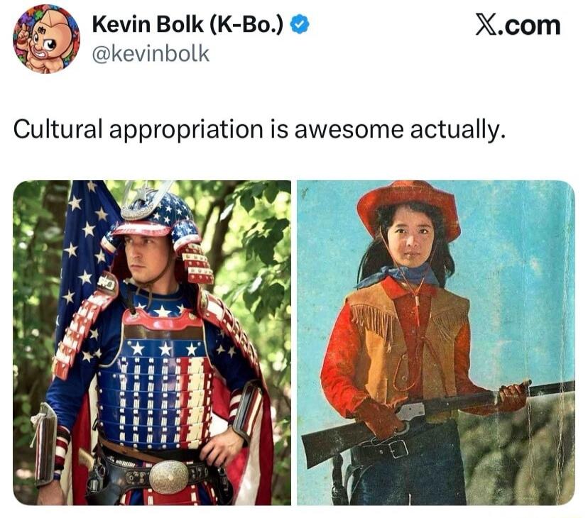 Kevin Bolk (K-Bo.) @kevinbolk X.com Cultural appropriation is awesome actually.