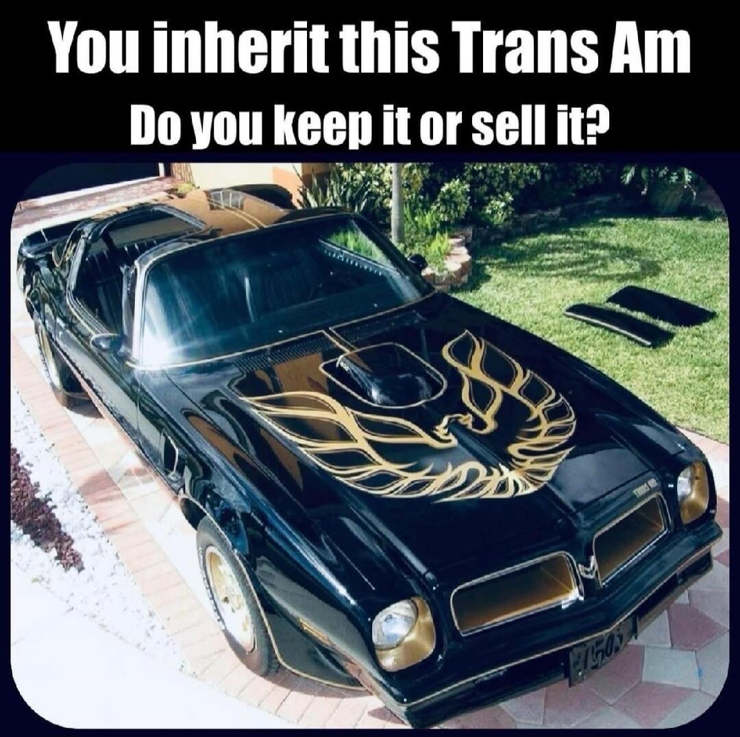 You inherit this Trans Am Do you keep it or sell it?