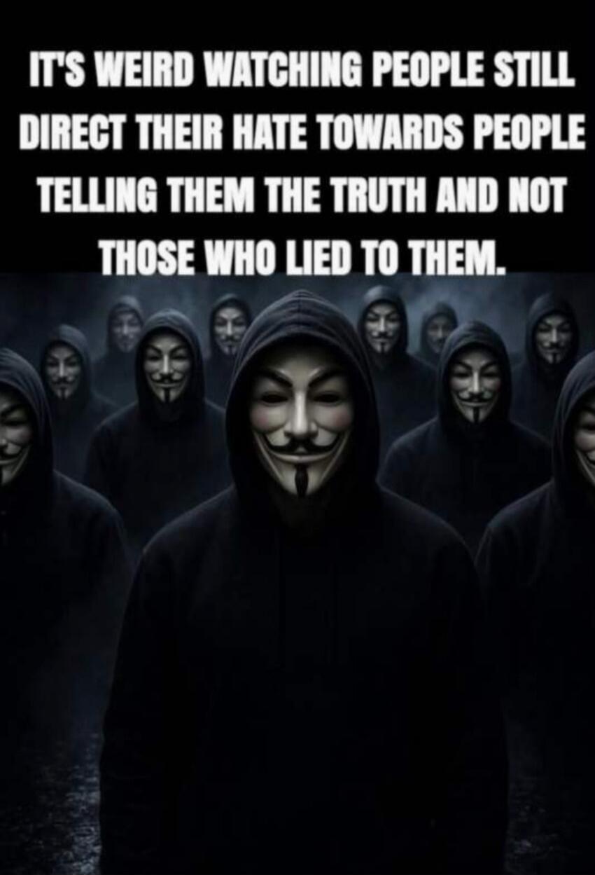 IT'S WEIRD WATCHING PEOPLE STILL DIRECT THEIR HATE TOWARDS PEOPLE TELLING THEM THE TRUTH AND NOT THOSE WHO LIED TO THEM.