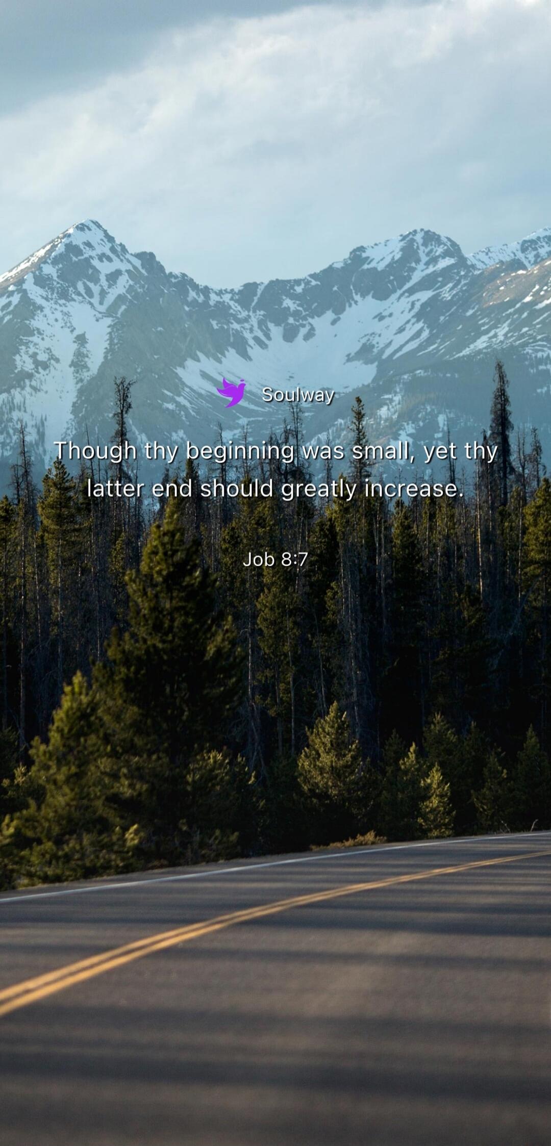 Soulway Though thy beginning was small, yet thy latter end should greatly increase. Job 8:7