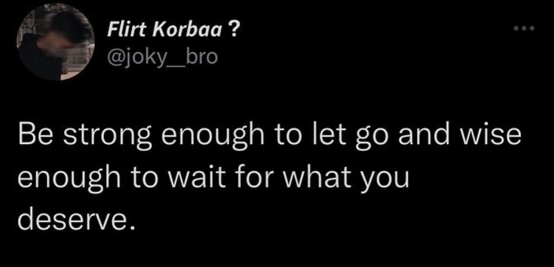 fa Flirt Korbaa 7 joky_bro Be strong enough to let go and wise enough to wait for what you deserve 616 PM 151222 Twitter for iPhone