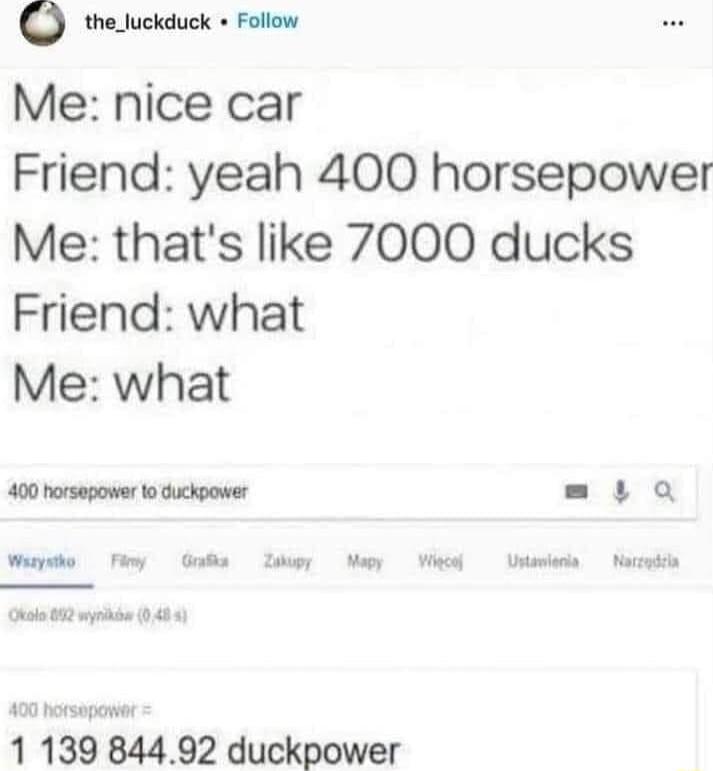 Q thetuckduck Follow Me nice car Friend yeah 400 horsepower Me thats like 7000 ducks Friend what Me what 400 horsepower 1o uckpower m4aQ 1 13 84492 duckpower