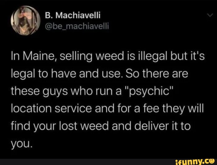 y AYEL I be_machiavelli In Maine selling weed is illegal but its CIeE R EVEEET o NV TR ST 11 these guys who run a psychic eleF1e RTTAVIToTToTe R o R SR a VAN hilaleRYe VIS QU eTgTe Ko I VETaI 9 o eIVR