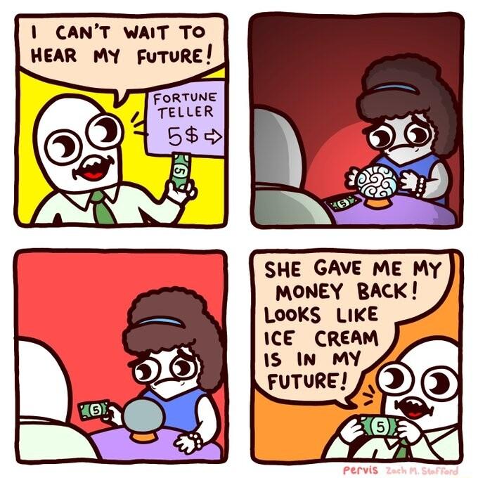 CANT WAIT TO HEAR MY FuTuRre FoRTUNE TELLER 5 SHE GAVE ME MY MONEY BACK LooKS LIKE ICE CREAM 1S IN MY