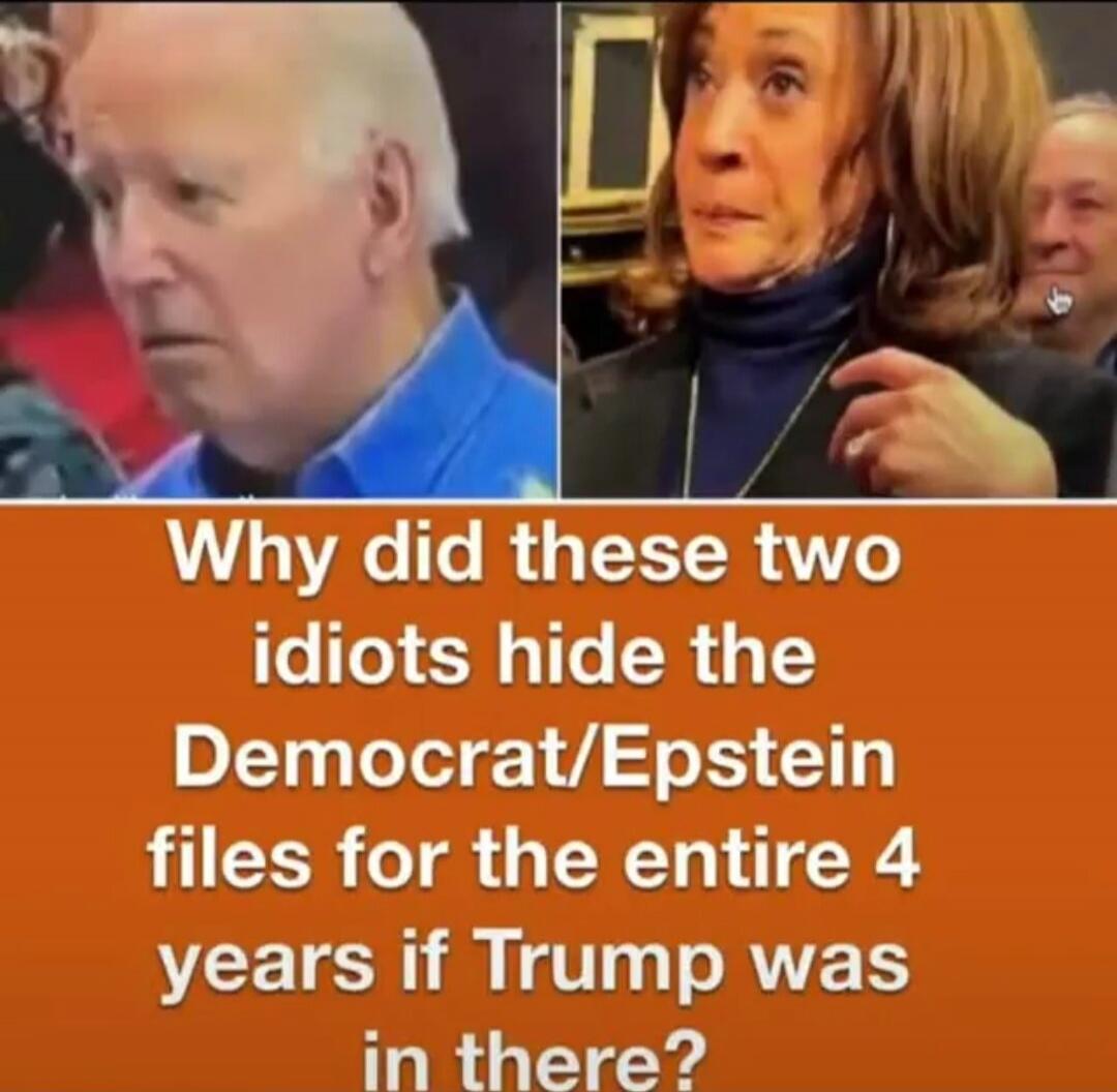 Why did these two idiots hide the Democrat/Epstein files for the entire 4 years if Trump was in there?