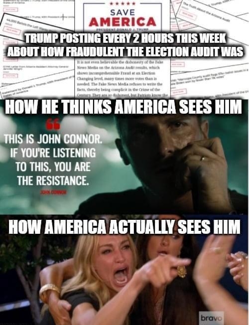 SAE AMERICA TRUMP POSTING EVERY 2 HOURS THIS WEEK ABOUT HOW FRAUDULENT THE ELECTION AUDIT WAS JS JOHN b IF YOURE LISTEN 70 THIS YOU THE RESISTANCE X 4 HOW AMERICA ACTUALLY SEES HIM