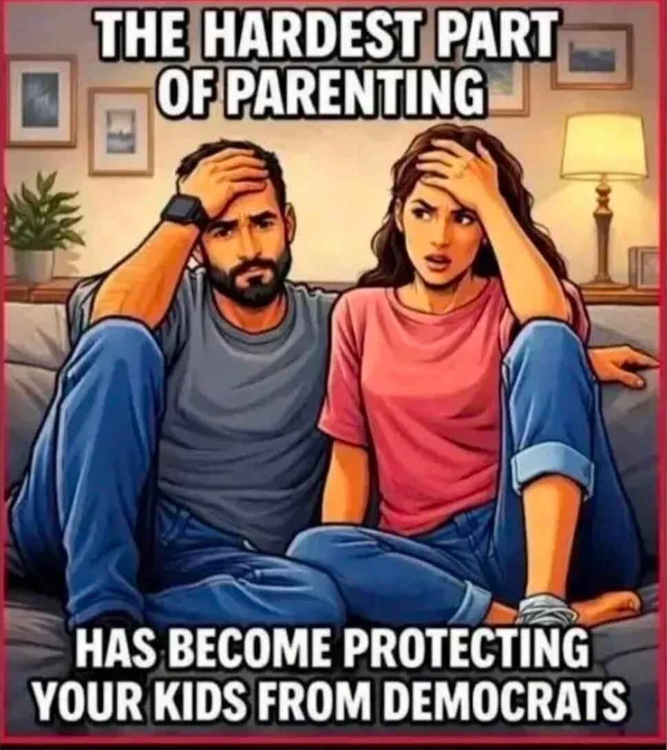 THE HARDEST PART OF PARENTING HAS BECOME PROTECTING YOUR KIDS FROM DEMOCRATS