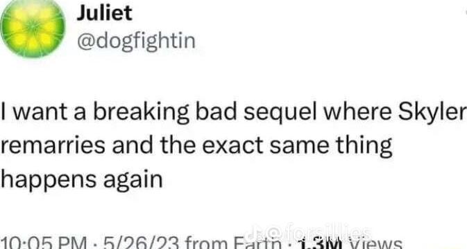 Juliet dogfightin want a breaking bad sequel where Skyler remarries and the exact same thing happens again 1006 PM B2G792 from Eartn 1 Viewe