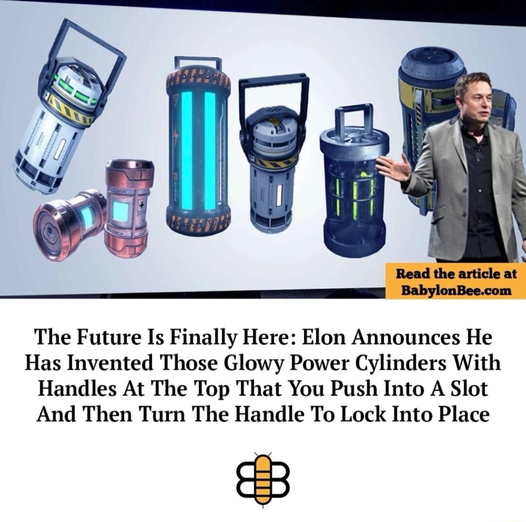 Read the article at BabylonBeecom The Future Is Finally Here Elon Announces He Has Invented Those Glowy Power Cylinders With Handles At The Top That You Push Into A Slot And Then Turn The Handle To Lock Into Place 8