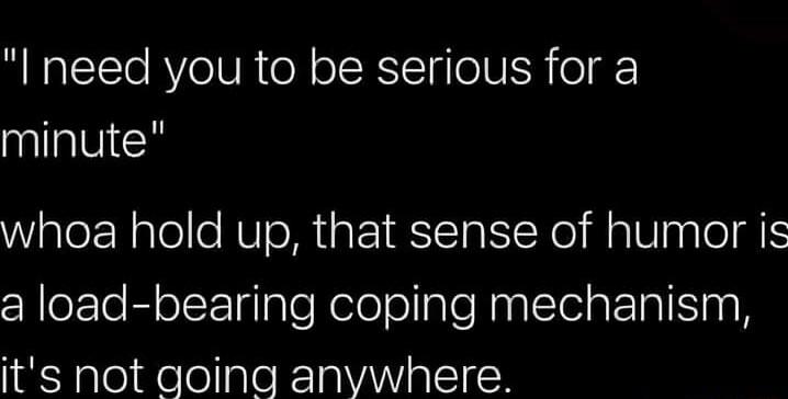 I need you to be serious for a minute WaleX Nalelle NUeMFI AITaEI Kol Mol nale E a load bearing coping mechanism its not going anywhere