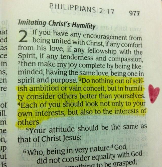 PHILIPPIANS 2:17. Imitating Christ's Humility. Do nothing out of selfish ambition or vain conceit, but in humility consider others better than yourselves. Each of you should look not only to your own interests, but also to the interests of others.