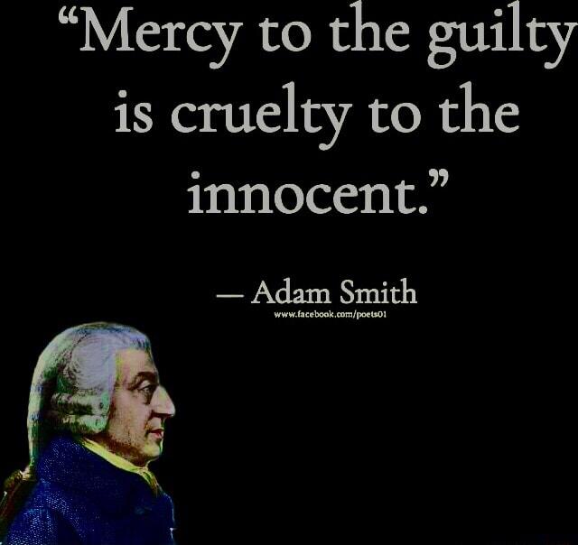 Mercy to the guilty is cruelty to the innocent