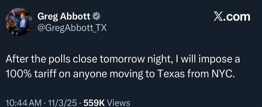 After the polls close tomorrow night, I will impose a 100% tariff on anyone moving to Texas from NYC.