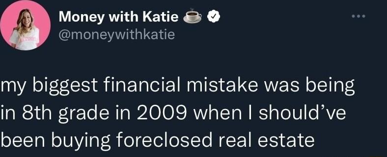 Money with Katie moneywithkatie my biggest financial mistake was being laRiiaWeTe CHI B2AO OJs RV aTT W RSl TelV e VY been buying foreclosed real estate