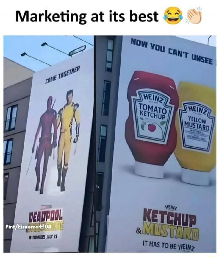 Marketing at its best. COME TOGETHER. DEADPOOL & WOLVERINE IN THEATERS JULY 26. NOW YOU CAN'T UNSEE. HEINZ TOMATO KETCHUP. HEINZ YELLOW MUSTARD. HEINZ KETCHUP & MUSTARD. IT HAS TO BE HEINZ.