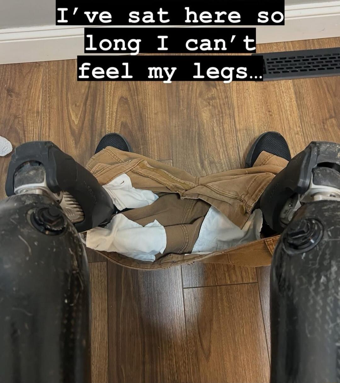 I've sat here so long I can't feel my legs..