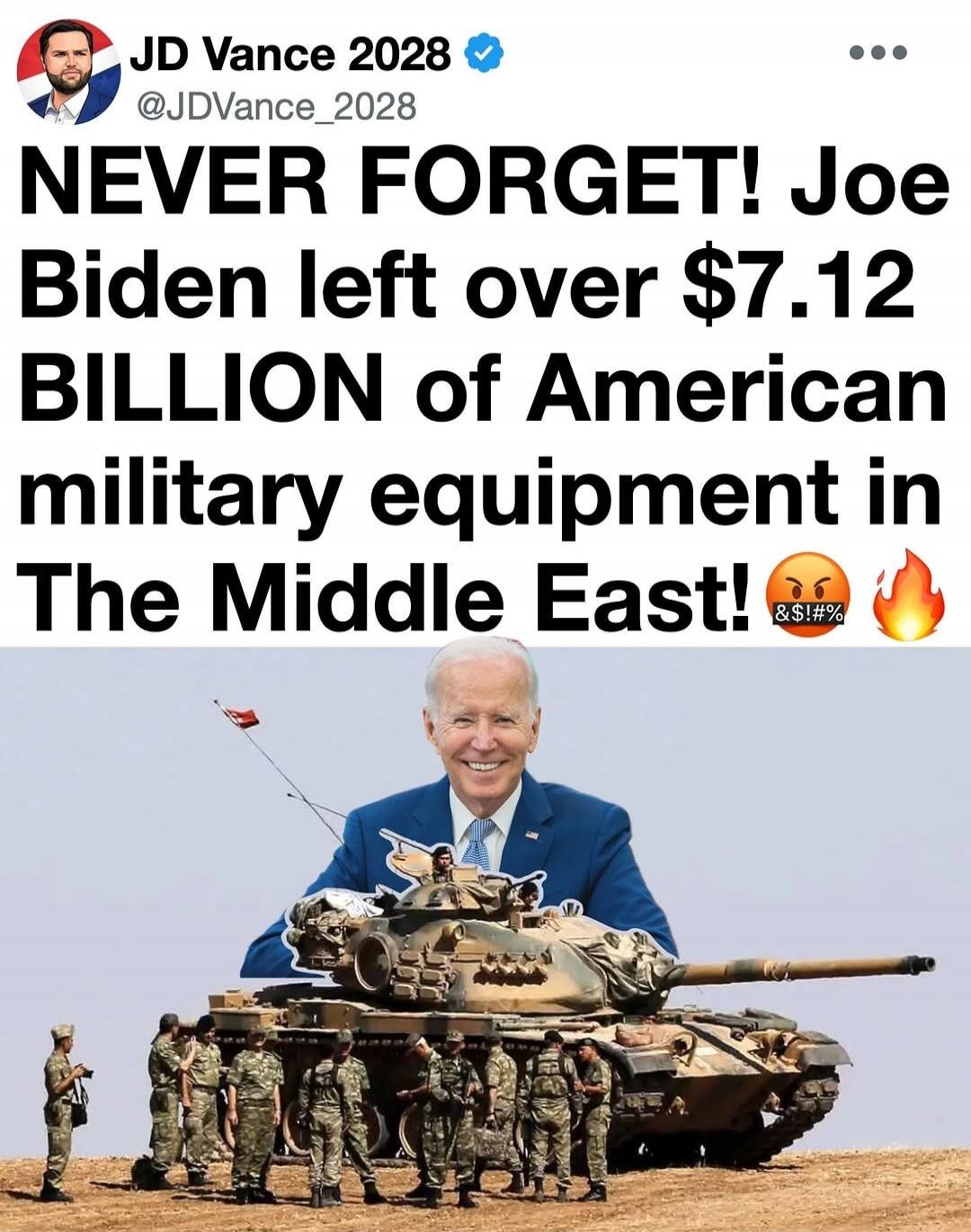 JD Vance 2028 @JDVance_2028 NEVER FORGET! Joe Biden left over $7.12 BILLION of American military equipment in The Middle East! &!#% 🔥