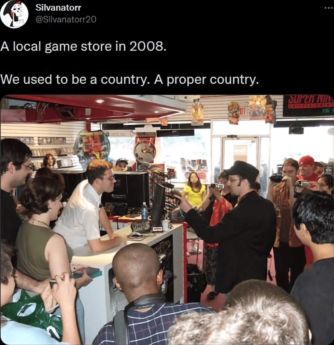 Silvanatorr A local game store in 2008 We used to be a country A proper country