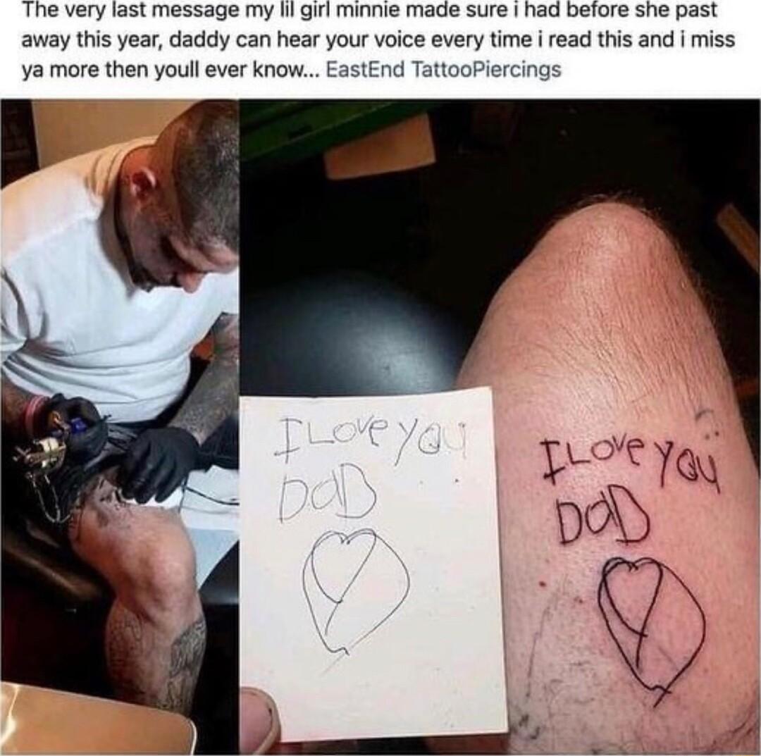 The very last message my lil girl minnie made sure had before she past away this year daddy can hear your voice every time i read this and i miss ya more then youl ever know EastEnd TattooPiercings