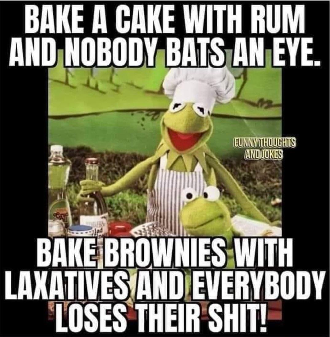 BAKE A GAKE WITH RUM LD ARSI l l ARG Ls 6 BAKE BROWNIES WITH LAXATIVESTANDIEVERYBODY LOSES THEIR SHIT