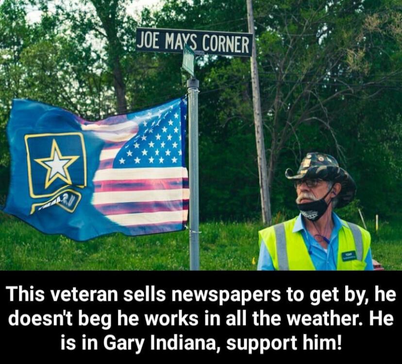 JOE MAYS CORNER. This veteran sells newspapers to get by, he doesn't beg he works in all the weather. He is in Gary Indiana, support him!
