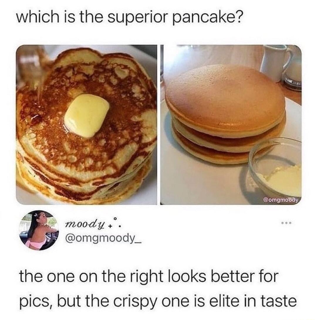 which is the superior pancake B moody omgmoody_ the one on the right looks better for pics but the crispy one is elite in taste
