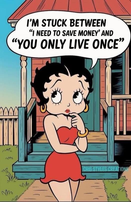 I'M STUCK BETWEEN 'I NEED TO SAVE MONEY' AND 'YOU ONLY LIVE ONCE'