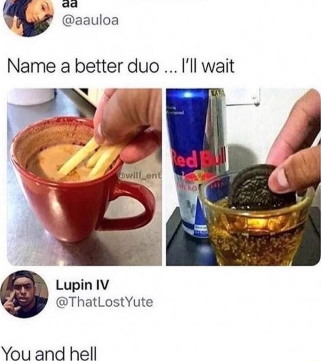 A 94 aauloa Name a better duo Ill wait Lupin IV ThatLostYute You and hell