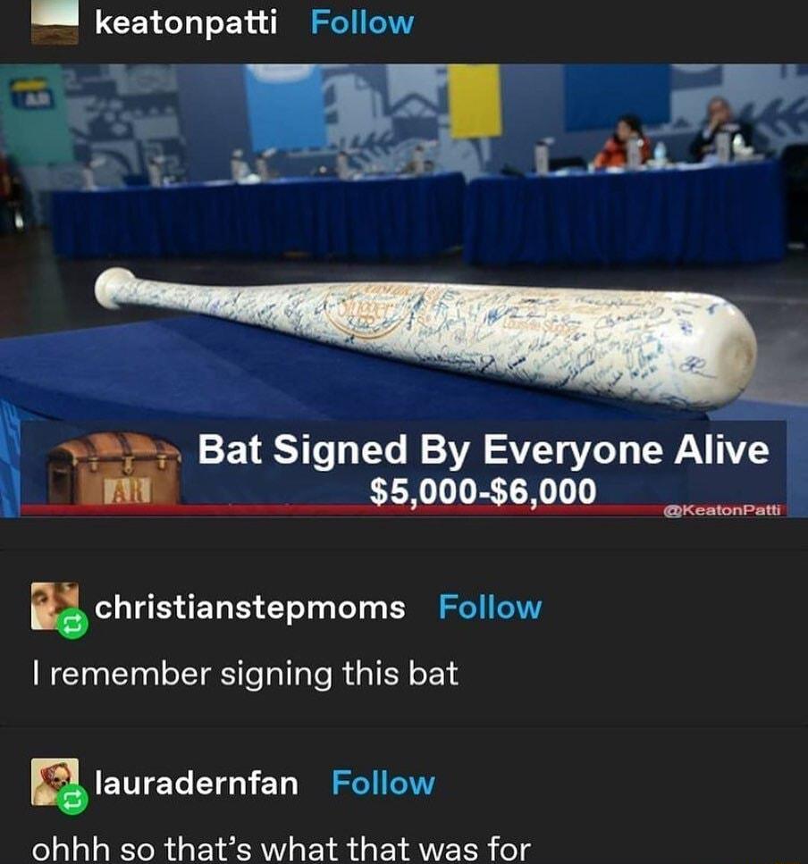 bl CELTCTT EL I Bat Signed By Everyone Alive 5000 6000 3 christianstepmoms Follow remember signing this bat u EUTECEIGEL G ohhh so thats what that was for