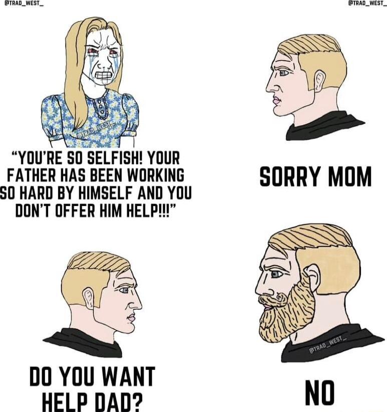 ks o t A FATHERWASGECUWORKIG SORRY MOM S0 HARD BY HIMSELF AND YOU DON OFFER HIM HELPIY D0 YOU WANT HELP DAD