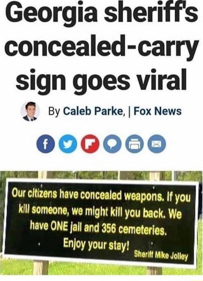 Georgia sheriffs concealed carry sign goes viral By Caleb Parke Fox News 000000 L Y B Our ctizens have concealed weapons If you kill someone we might kil you back We have ONE jail and 356 cemeteries Enjoy your stay i